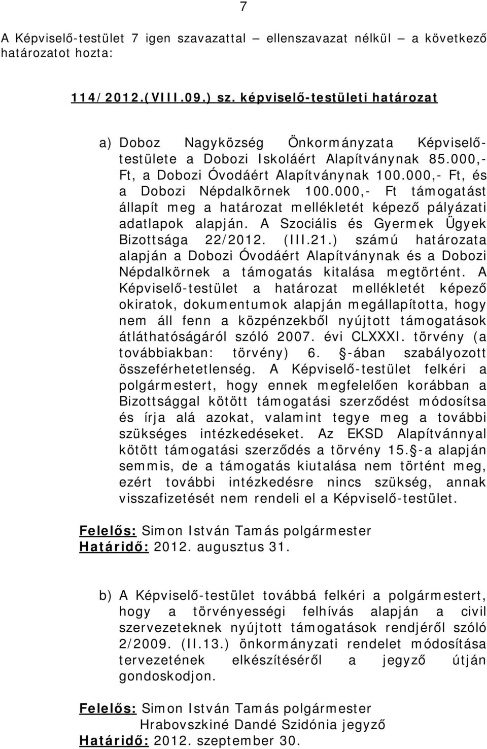 ) számú határozata alapján a Dobozi Óvodáért Alapítványnak és a Dobozi Népdalkörnek a támogatás kitalása megtörtént.