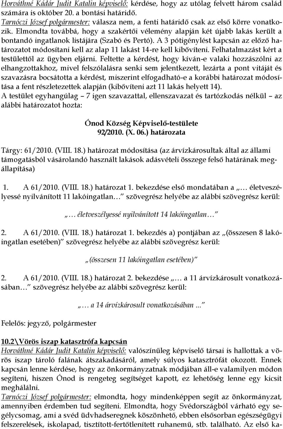 Elmondta továbbá, hogy a szakértői vélemény alapján két újabb lakás került a bontandó ingatlanok listájára (Szabó és Pertó).