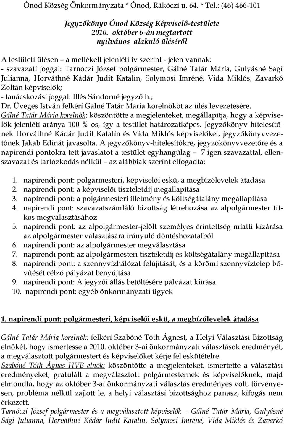 Sági Julianna, Horváthné Kádár Judit Katalin, Solymosi Imréné, Vida Miklós, Zavarkó Zoltán képviselők; - tanácskozási joggal: Illés Sándorné jegyző h.; Dr.