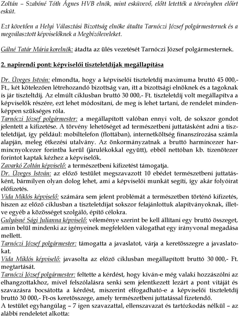 Gálné Tatár Mária korelnök: átadta az ülés vezetését Tarnóczi József polgármesternek. 2. napirendi pont: képviselői tiszteletdíjak megállapítása Dr.