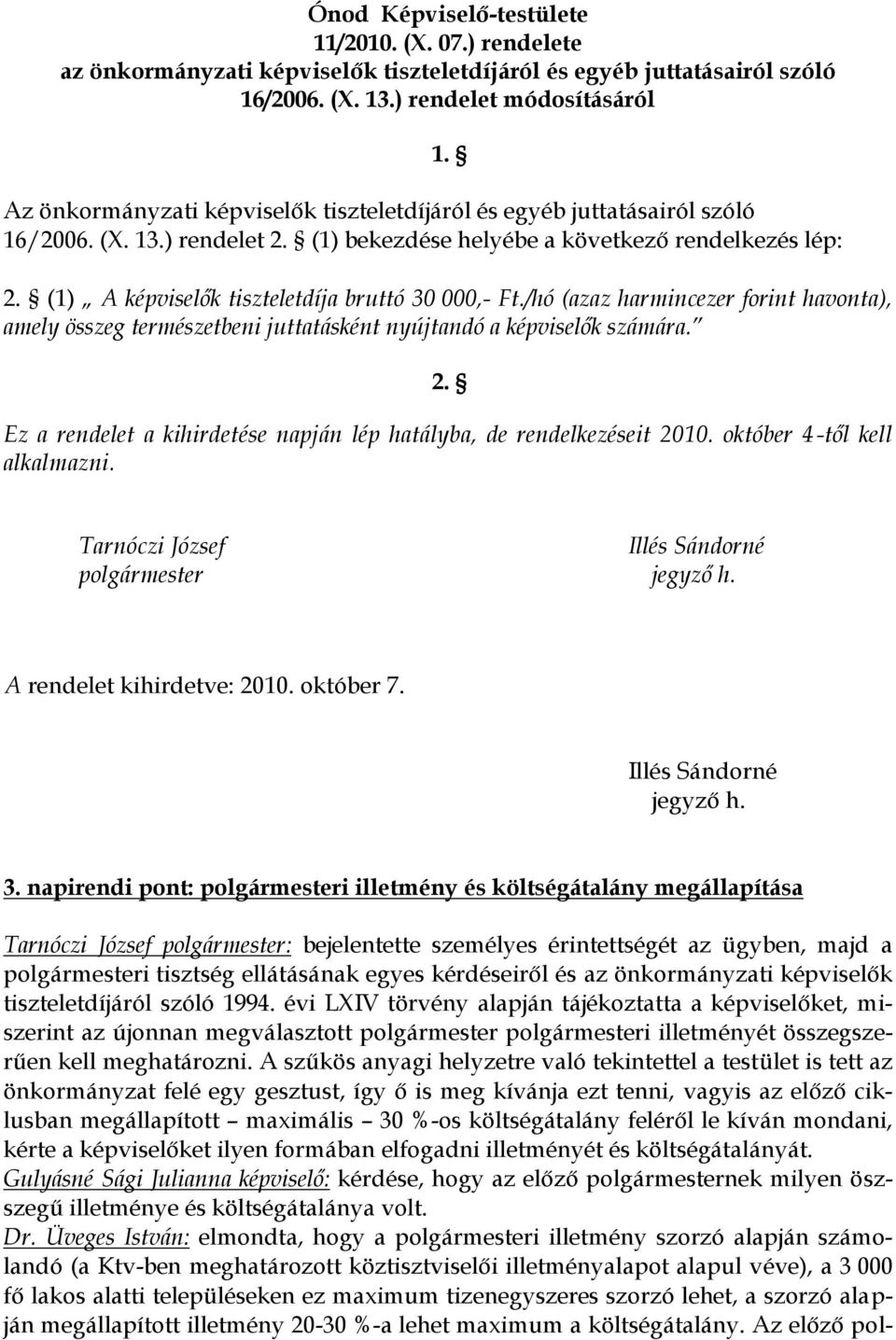 /hó (azaz harmincezer forint havonta), amely összeg természetbeni juttatásként nyújtandó a képviselők számára. 2. Ez a rendelet a kihirdetése napján lép hatályba, de rendelkezéseit 2010.