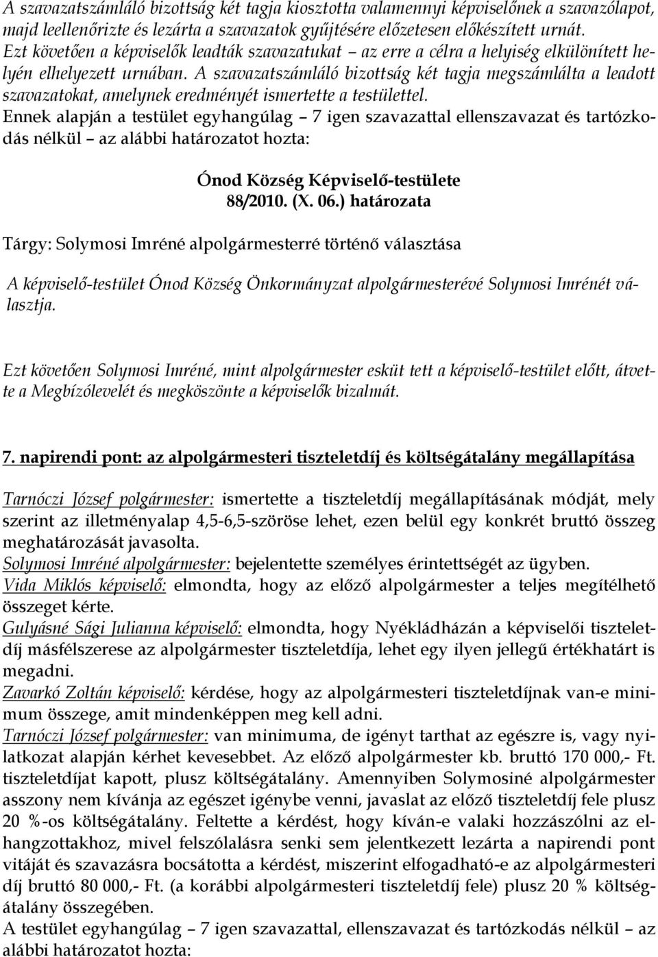 A szavazatszámláló bizottság két tagja megszámlálta a leadott szavazatokat, amelynek eredményét ismertette a testülettel.