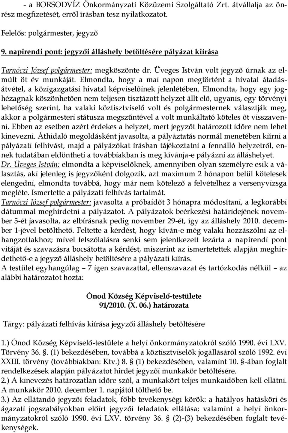 Elmondta, hogy a mai napon megtörtént a hivatal átadásátvétel, a közigazgatási hivatal képviselőinek jelenlétében.