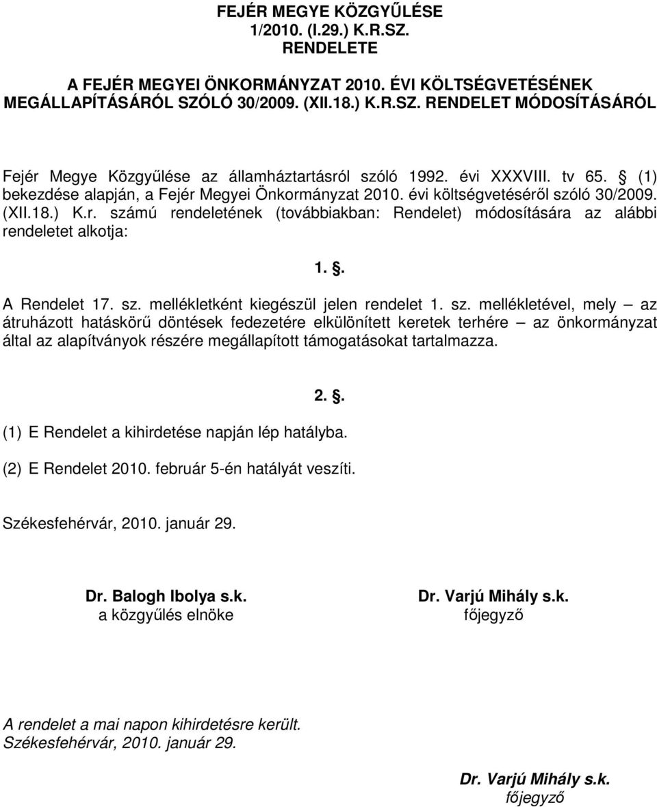 . A Rendelet 17. sz. mellékletként kiegészül jelen rendelet 1. sz. mellékletével, mely az átruházott hatáskörő döntések fedezetére elkülönített keretek terhére az önkormányzat által az alapítványok részére megállapított támogatásokat tartalmazza.