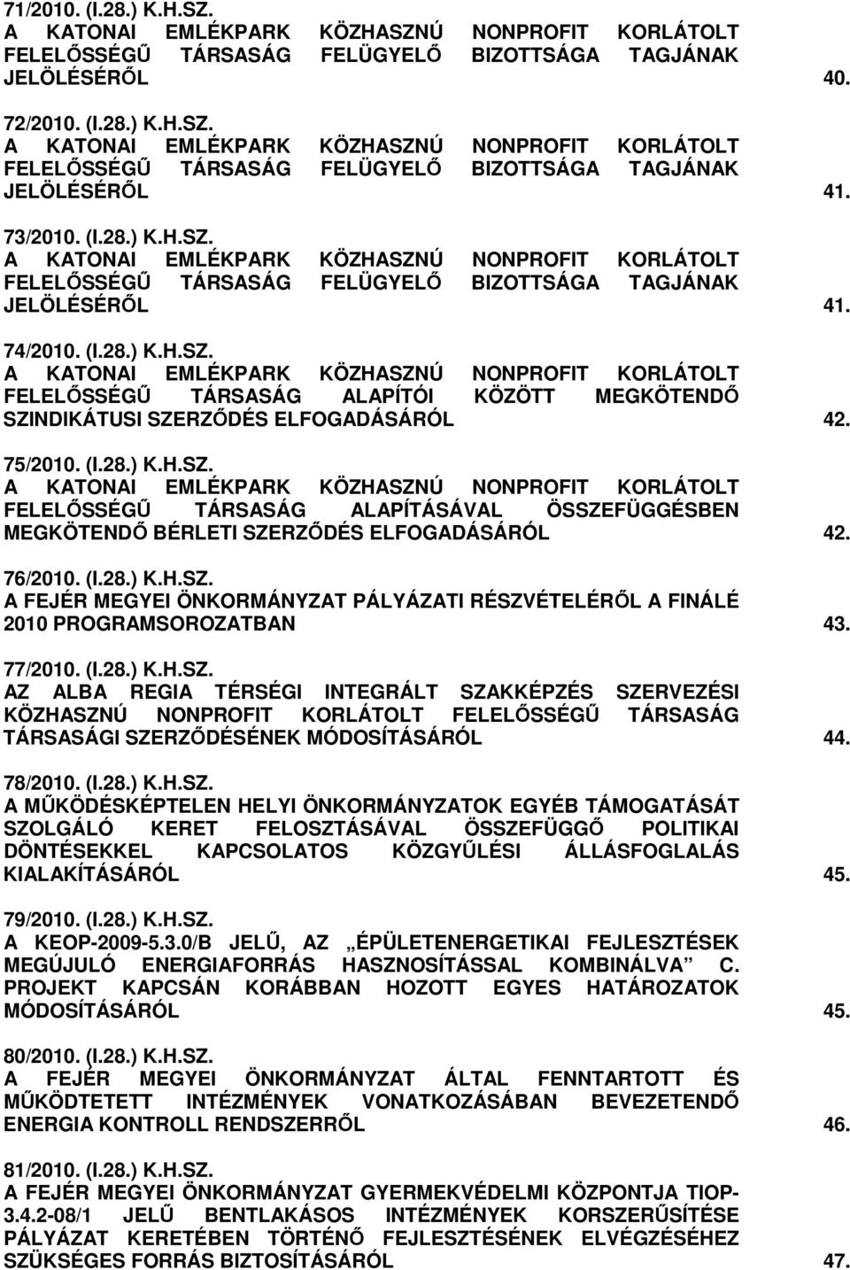 75/2010. (I.28.) K.H.SZ. A KATONAI EMLÉKPARK KÖZHASZNÚ NONPROFIT KORLÁTOLT FELELİSSÉGŐ TÁRSASÁG ALAPÍTÁSÁVAL ÖSSZEFÜGGÉSBEN MEGKÖTENDİ BÉRLETI SZERZİDÉS ELFOGADÁSÁRÓL 42. 76/2010. (I.28.) K.H.SZ. A FEJÉR MEGYEI ÖNKORMÁNYZAT PÁLYÁZATI RÉSZVÉTELÉRİL A FINÁLÉ 2010 PROGRAMSOROZATBAN 43.