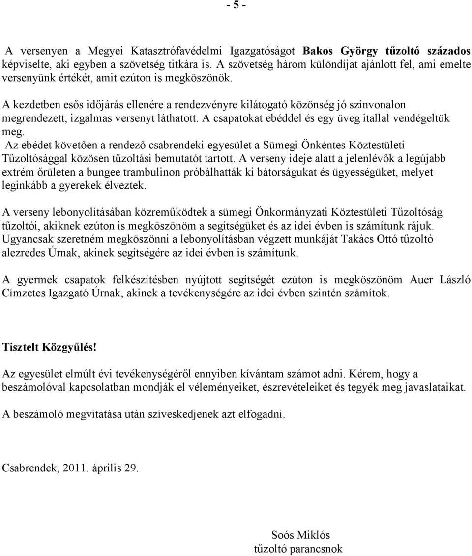 A kezdetben esős időjárás ellenére a rendezvényre kilátogató közönség jó színvonalon megrendezett, izgalmas versenyt láthatott. A csapatokat ebéddel és egy üveg itallal vendégeltük meg.