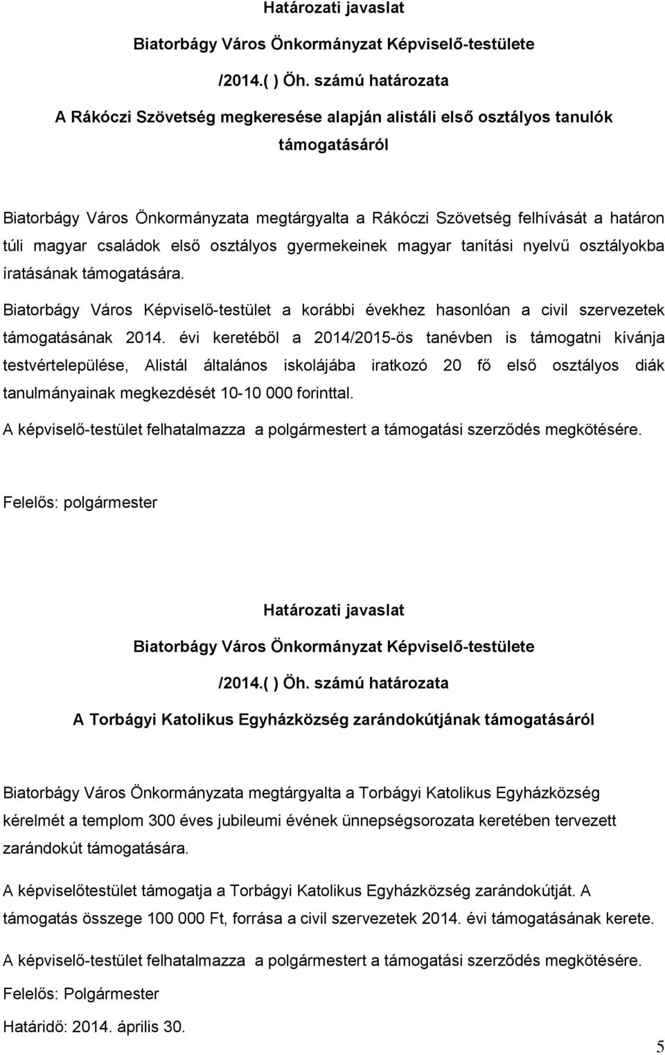 családok első osztályos gyermekeinek magyar tanítási nyelvű osztályokba íratásának támogatására. Biatorbágy Város Képviselő-testület a korábbi évekhez hasonlóan a civil szervezetek támogatásának 2014.