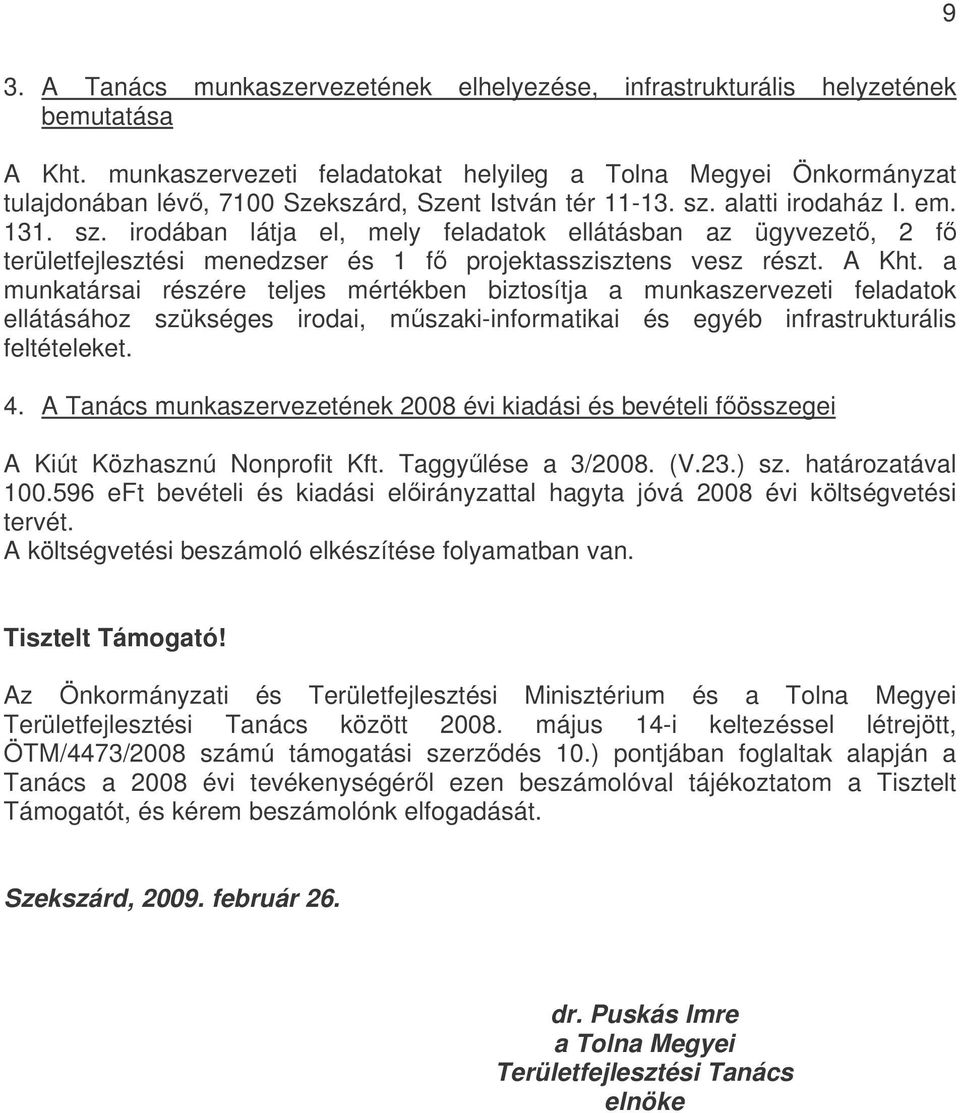 alatti irodaház I. em. 131. sz. irodában látja el, mely feladatok ellátásban az ügyvezet, 2 f területfejlesztési menedzser és 1 f projektasszisztens vesz részt. A Kht.