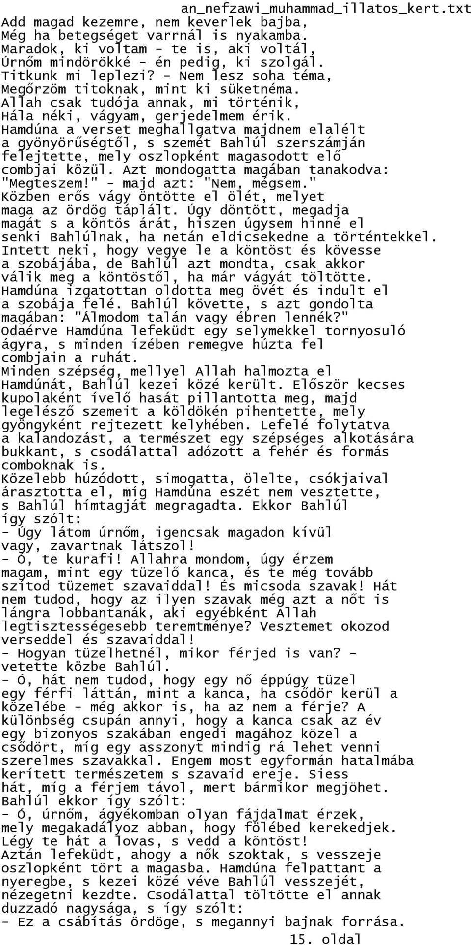 Hamdúna a verset meghallgatva majdnem elalélt a gyönyörűségtől, s szemét Bahlúl szerszámján felejtette, mely oszlopként magasodott elő combjai közül. Azt mondogatta magában tanakodva: "Megteszem!