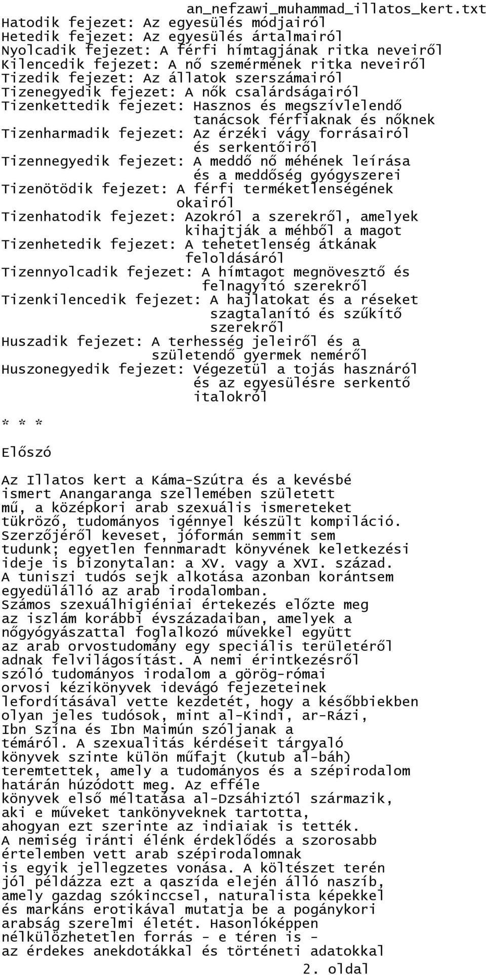 forrásairól és serkentőiről Tizennegyedik fejezet: A meddő nő méhének leírása és a meddőség gyógyszerei Tizenötödik fejezet: A férfi terméketlenségének okairól Tizenhatodik fejezet: Azokról a