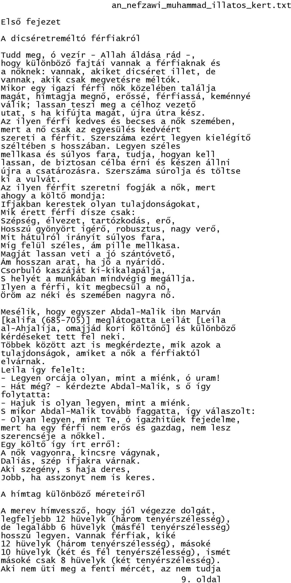 Az ilyen férfi kedves és becses a nők szemében, mert a nő csak az egyesülés kedvéért szereti a férfit. Szerszáma ezért legyen kielégítő széltében s hosszában.