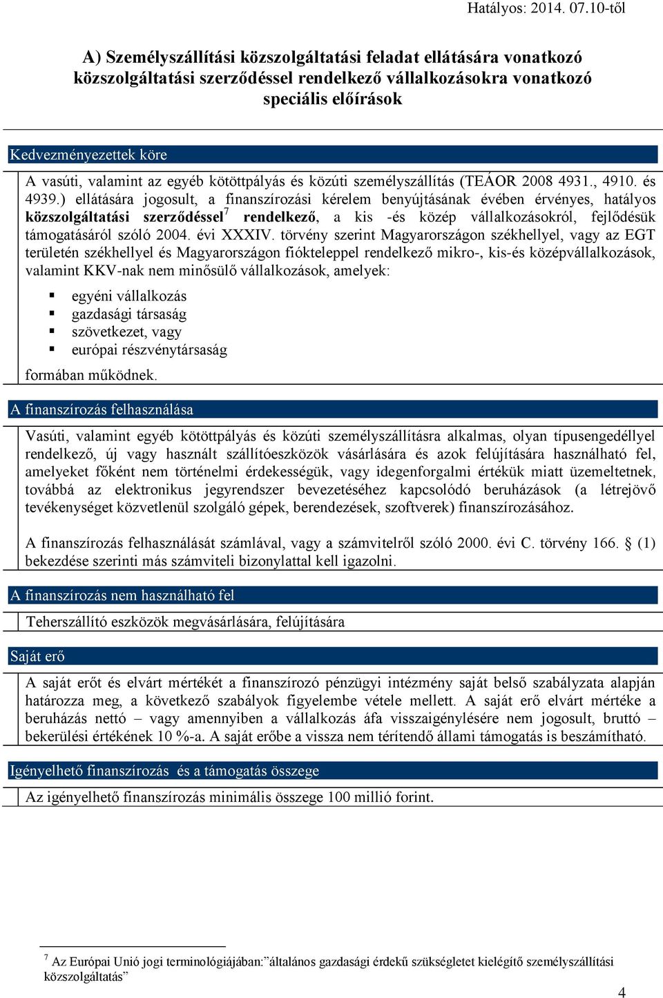 ) ellátására jogosult, a finanszírozási kérelem benyújtásának évében érvényes, hatályos közszolgáltatási szerződéssel 7 rendelkező, a kis -és közép vállalkozásokról, fejlődésük támogatásáról szóló