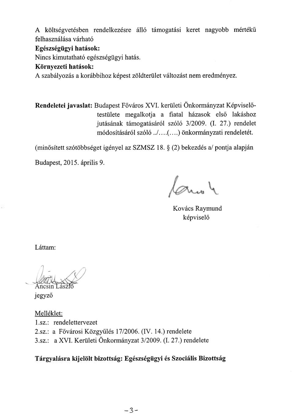 Kovács Raymund képviselő Láttam: AncsinLászíö jegyző Melléklet: l.sz.: rendelettervezet 2.sz.: a Fővárosi Közgyűlés 17/2006. (IV. 14.) rendelete 3.sz.: a XVI. Kerületi Önkormányzat 3/2009. (I. 27.