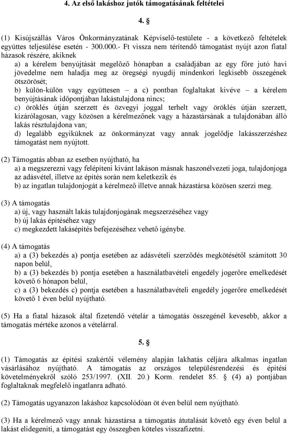 nyugdíj mindenkori legkisebb összegének ötszörösét; b) külön-külön vagy együttesen a c) pontban foglaltakat kivéve a kérelem benyújtásának időpontjában lakástulajdona nincs; c) öröklés útján szerzett