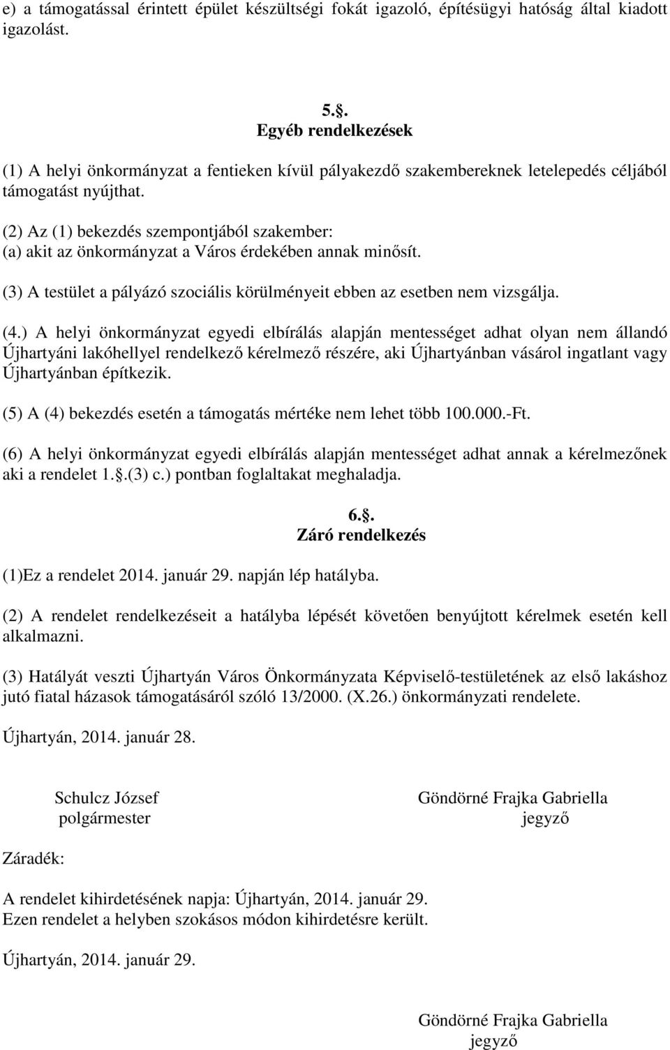 (2) Az (1) bekezdés szempontjából szakember: (a) akit az önkormányzat a Város érdekében annak minősít. (3) A testület a pályázó szociális körülményeit ebben az esetben nem vizsgálja. (4.