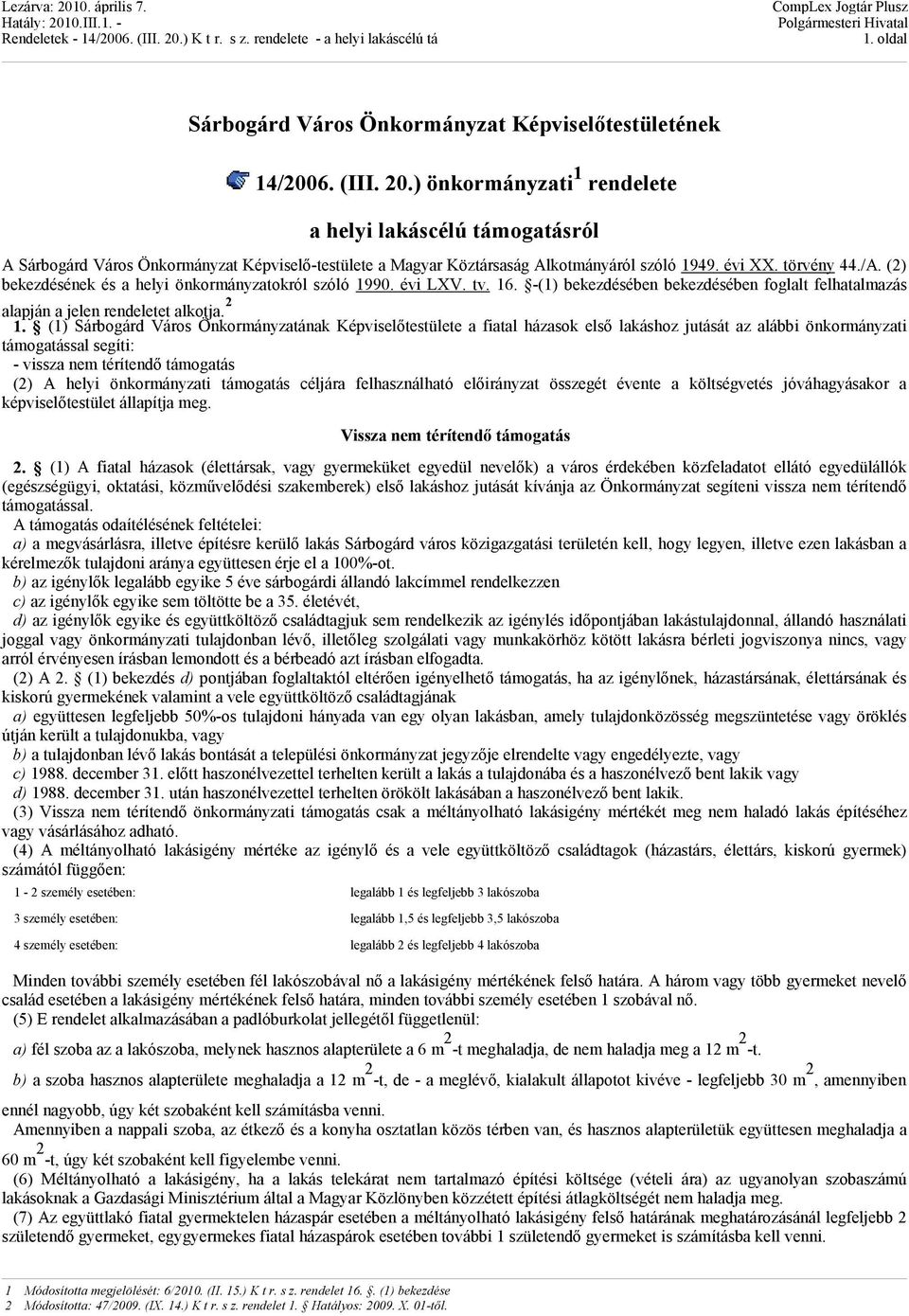 (2) bekezdésének és a helyi önkormányzatokról szóló 1990. évi LXV. tv. 16. -(1) bekezdésében bekezdésében foglalt felhatalmazás alapján a jelen rendeletet alkotja. 2 1.