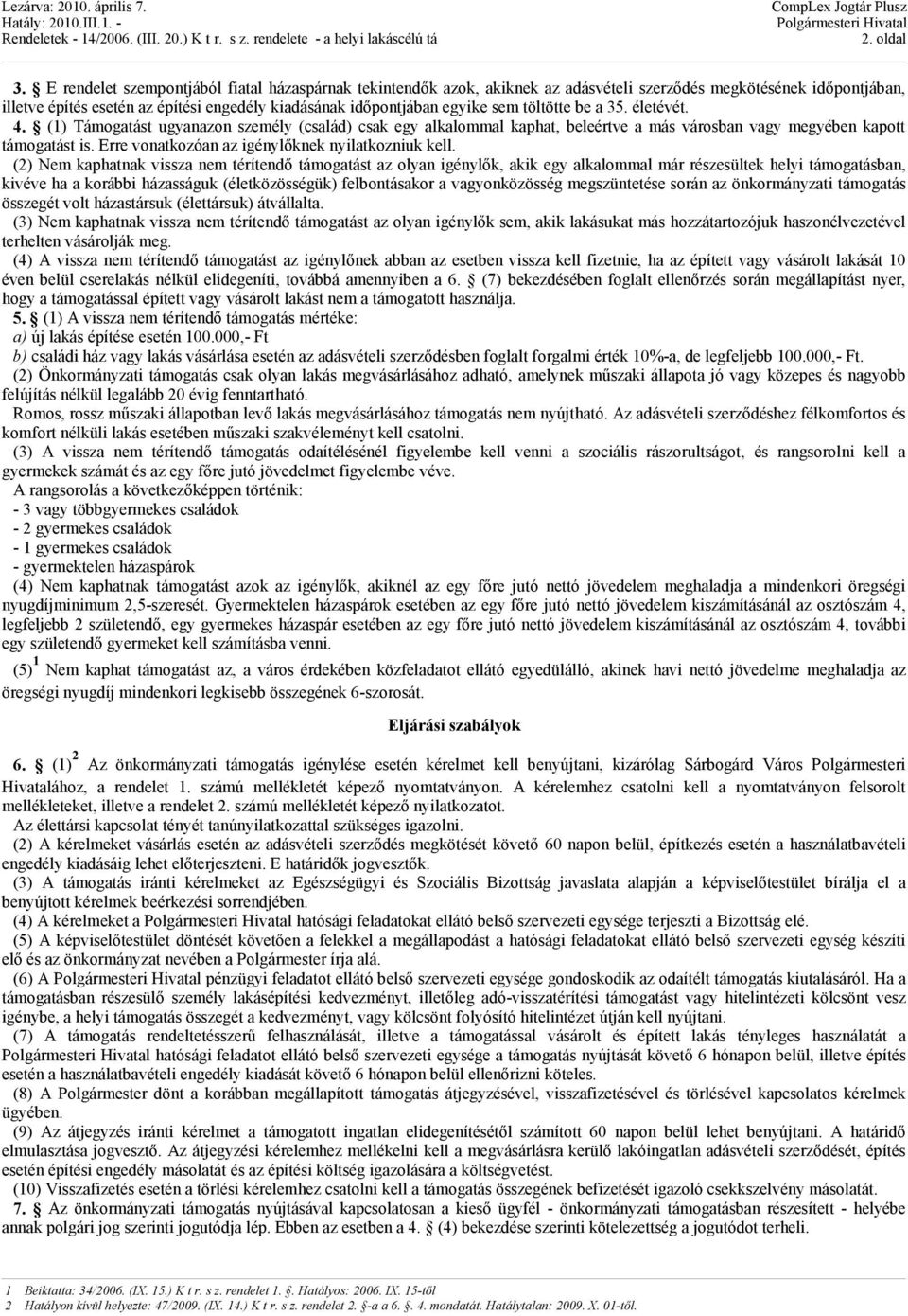 töltötte be a 35. életévét. 4. (1) Támogatást ugyanazon személy (család) csak egy alkalommal kaphat, beleértve a más városban vagy megyében kapott támogatást is.
