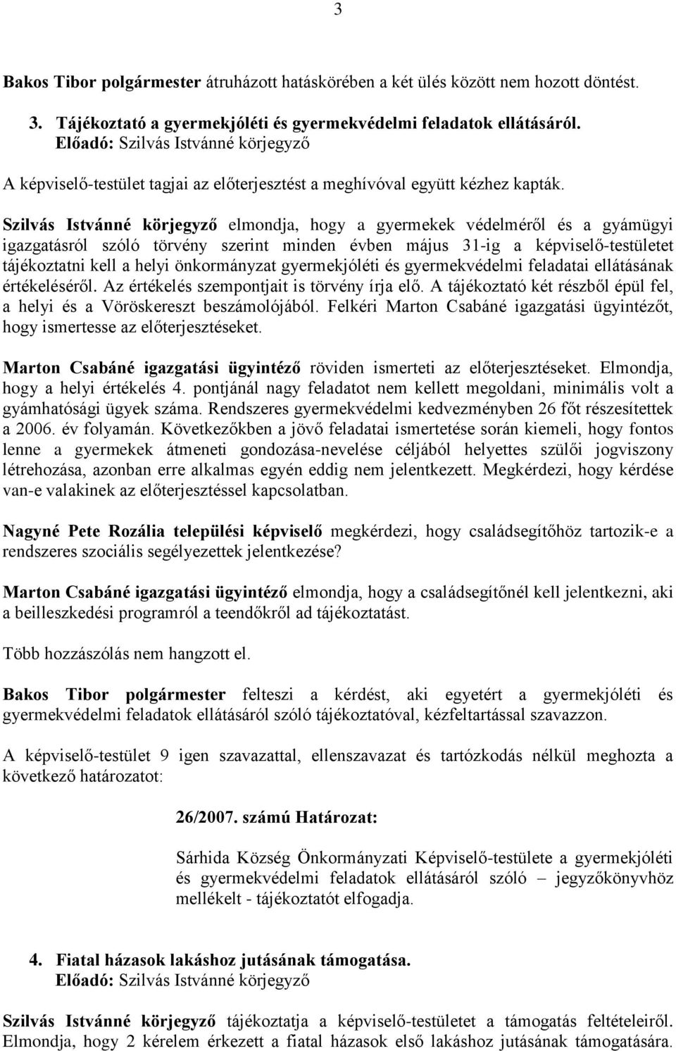 Szilvás Istvánné körjegyző elmondja, hogy a gyermekek védelméről és a gyámügyi igazgatásról szóló törvény szerint minden évben május 31-ig a képviselő-testületet tájékoztatni kell a helyi