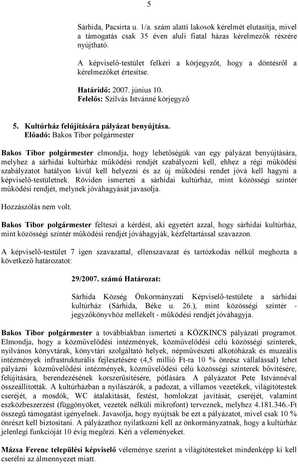 Bakos Tibor polgármester elmondja, hogy lehetőségük van egy pályázat benyújtására, melyhez a sárhidai kultúrház működési rendjét szabályozni kell, ehhez a régi működési szabályzatot hatályon kívül