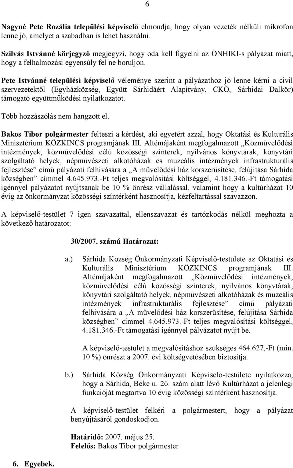 Pete Istvánné települési képviselő véleménye szerint a pályázathoz jó lenne kérni a civil szervezetektől (Egyházközség, Együtt Sárhidáért Alapítvány, CKÖ, Sárhidai Dalkör) támogató együttműködési