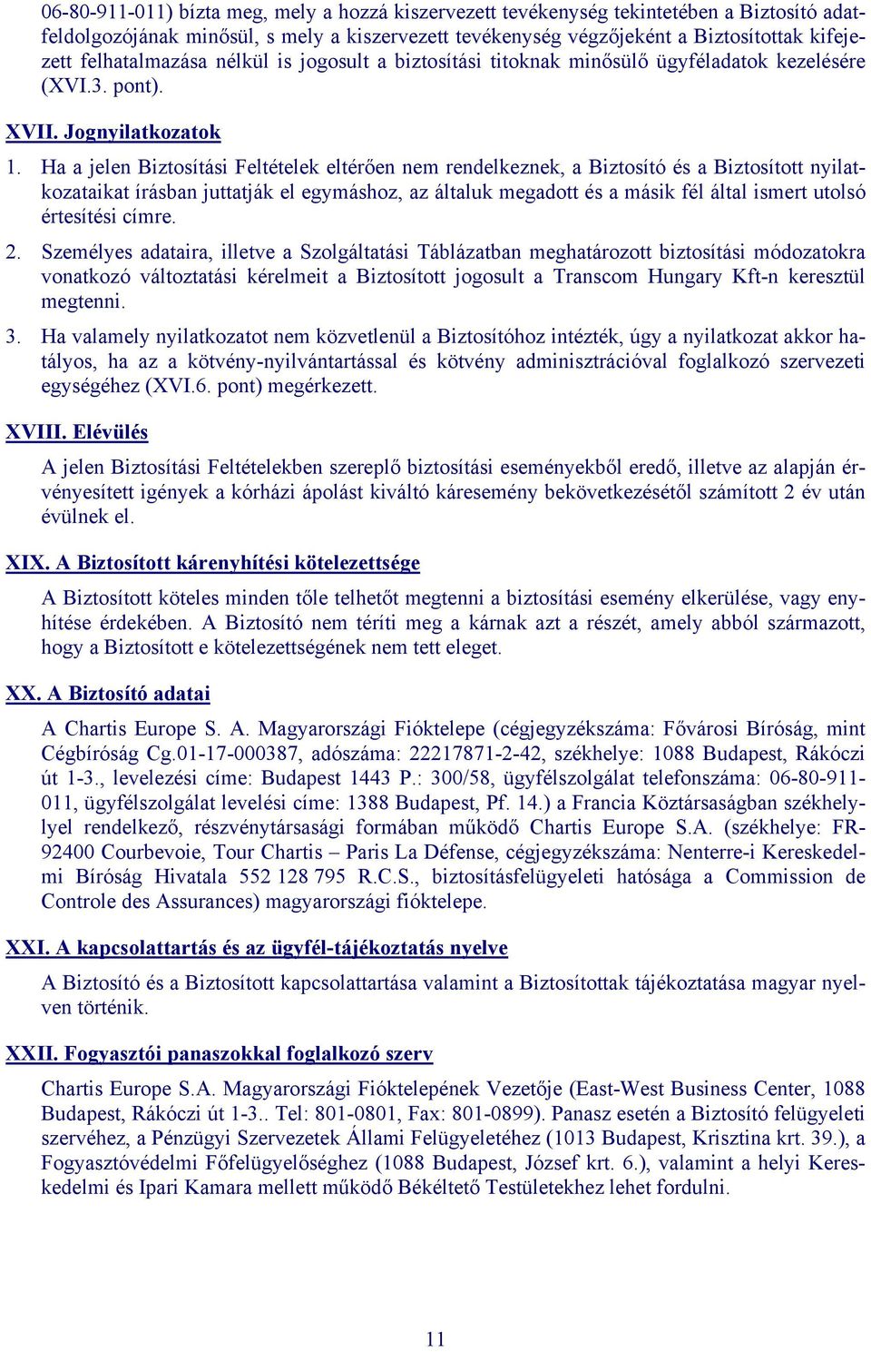 Ha a jelen Biztosítási Feltételek eltérően nem rendelkeznek, a Biztosító és a Biztosított nyilatkozataikat írásban juttatják el egymáshoz, az általuk megadott és a másik fél által ismert utolsó