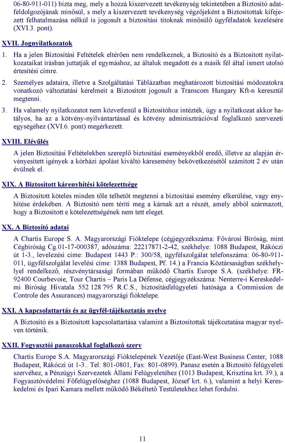 Ha a jelen Biztosítási Feltételek eltérően nem rendelkeznek, a Biztosító és a Biztosított nyilatkozataikat írásban juttatják el egymáshoz, az általuk megadott és a másik fél által ismert utolsó