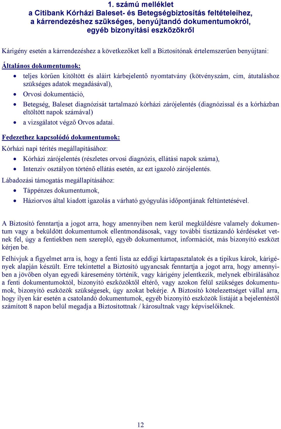 szükséges adatok megadásával), Orvosi dokumentáció, Betegség, Baleset diagnózisát tartalmazó kórházi zárójelentés (diagnózissal és a kórházban eltöltött napok számával) a vizsgálatot végző Orvos