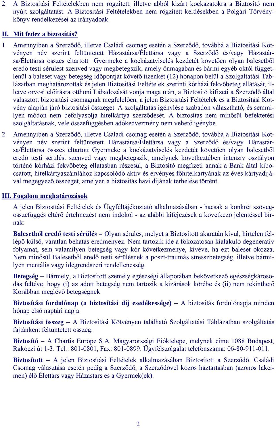 Amennyiben a Szerződő, illetve Családi csomag esetén a Szerződő, továbbá a Biztosítási Kötvényen név szerint feltüntetett Házastársa/Élettársa vagy a Szerződő és/vagy Házastársa/Élettársa összes