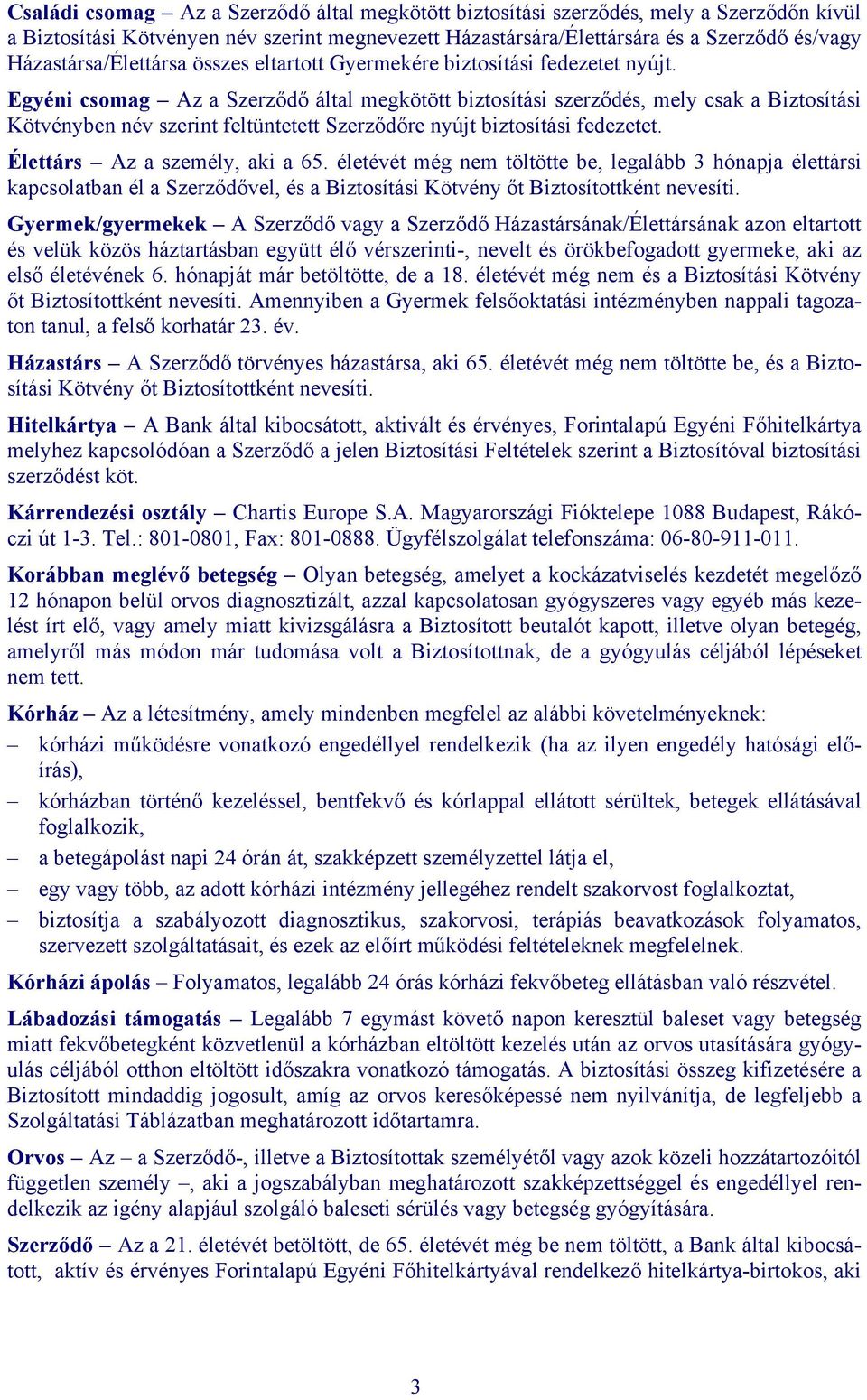 Egyéni csomag Az a Szerződő által megkötött biztosítási szerződés, mely csak a Biztosítási Kötvényben név szerint feltüntetett Szerződőre nyújt biztosítási fedezetet. Élettárs Az a személy, aki a 65.