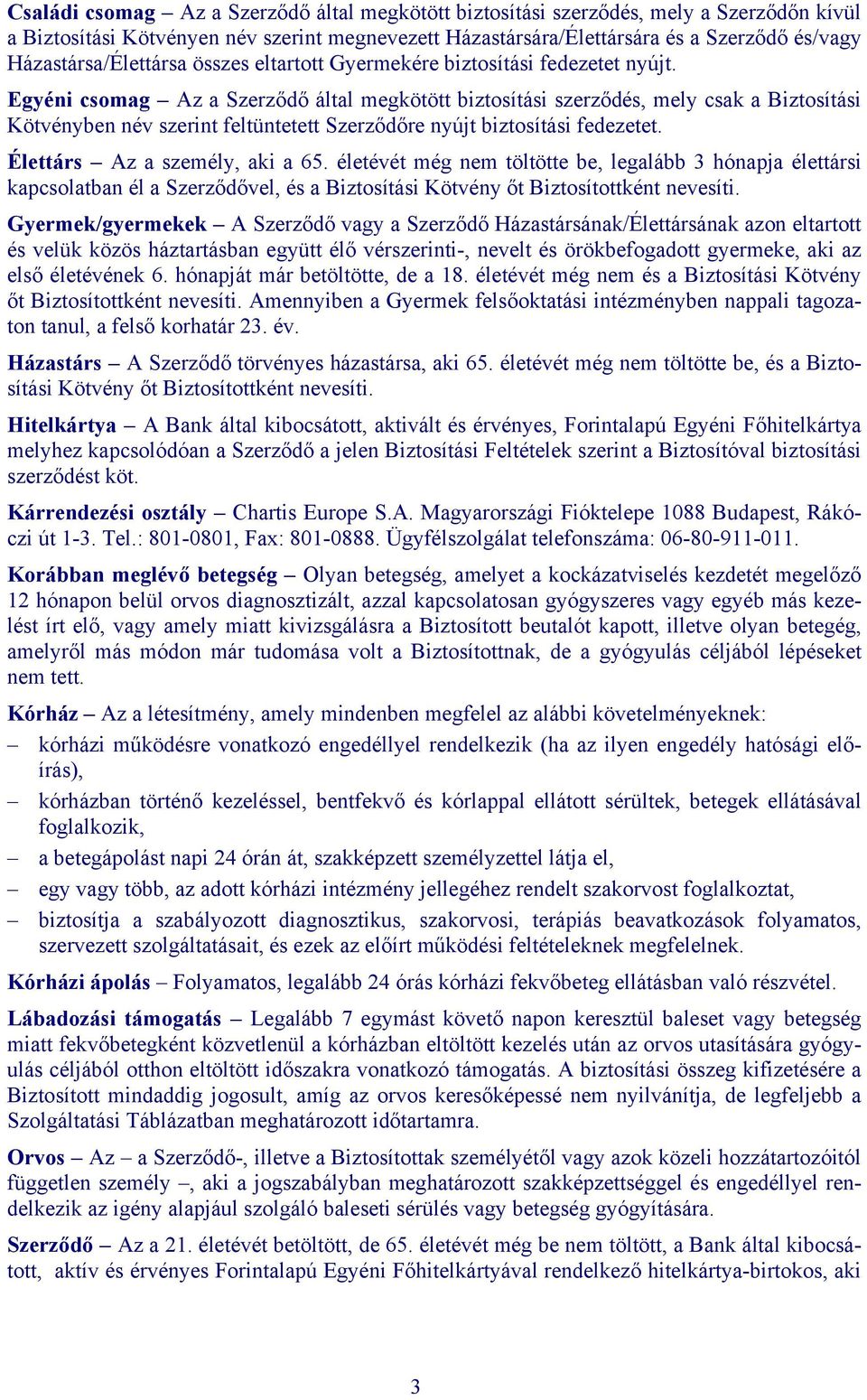 Egyéni csomag Az a Szerződő által megkötött biztosítási szerződés, mely csak a Biztosítási Kötvényben név szerint feltüntetett Szerződőre nyújt biztosítási fedezetet. Élettárs Az a személy, aki a 65.