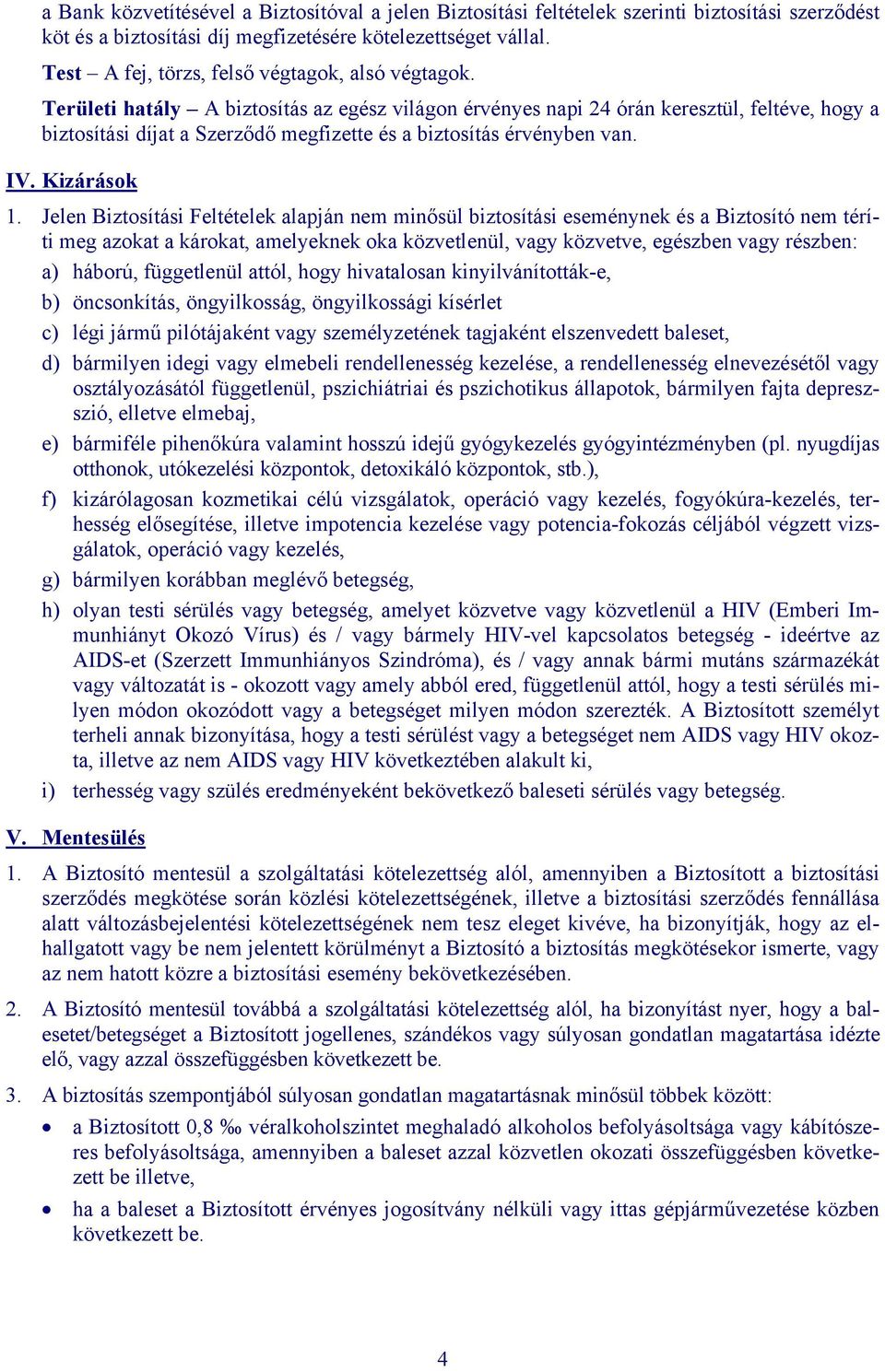 Területi hatály A biztosítás az egész világon érvényes napi 24 órán keresztül, feltéve, hogy a biztosítási díjat a Szerződő megfizette és a biztosítás érvényben van. IV. Kizárások 1.