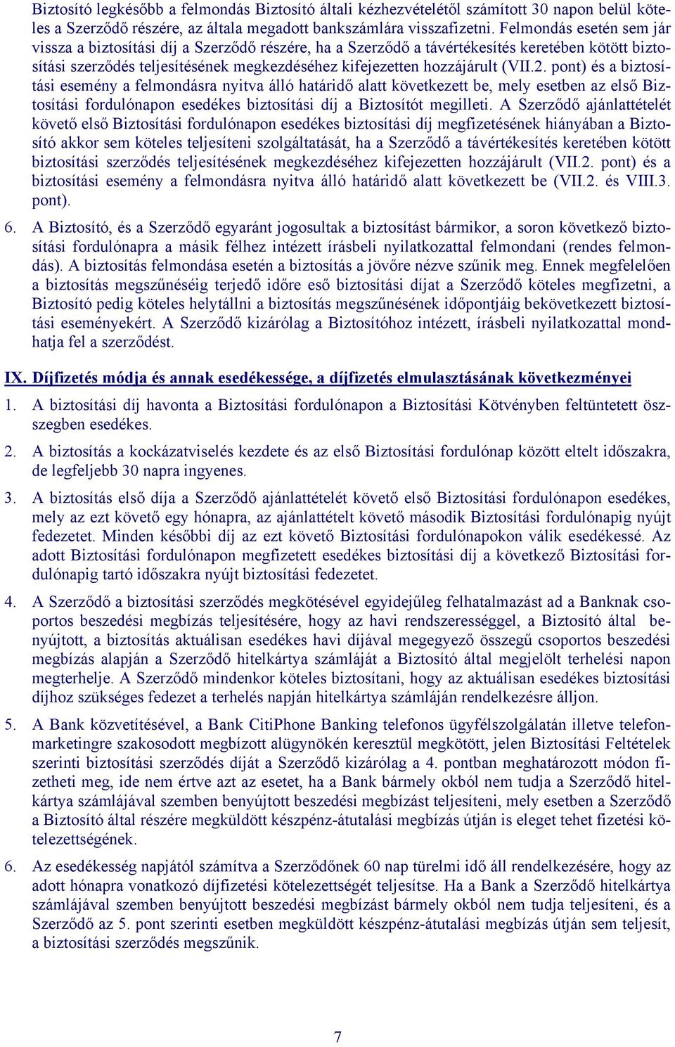 2. pont) és a biztosítási esemény a felmondásra nyitva álló határidő alatt következett be, mely esetben az első Biztosítási fordulónapon esedékes biztosítási díj a Biztosítót megilleti.