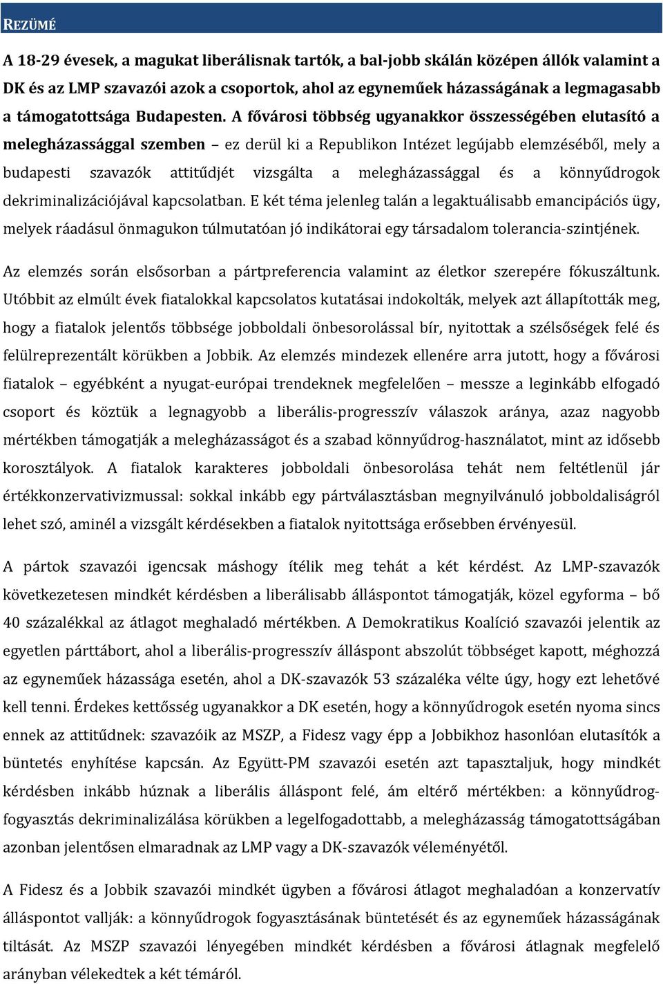 A fővárosi többség ugyanakkor összességében elutasító a melegházassággal szemben ez derül ki a Republikon Intézet legújabb elemzéséből, mely a budapesti szavazók attitűdjét vizsgálta a