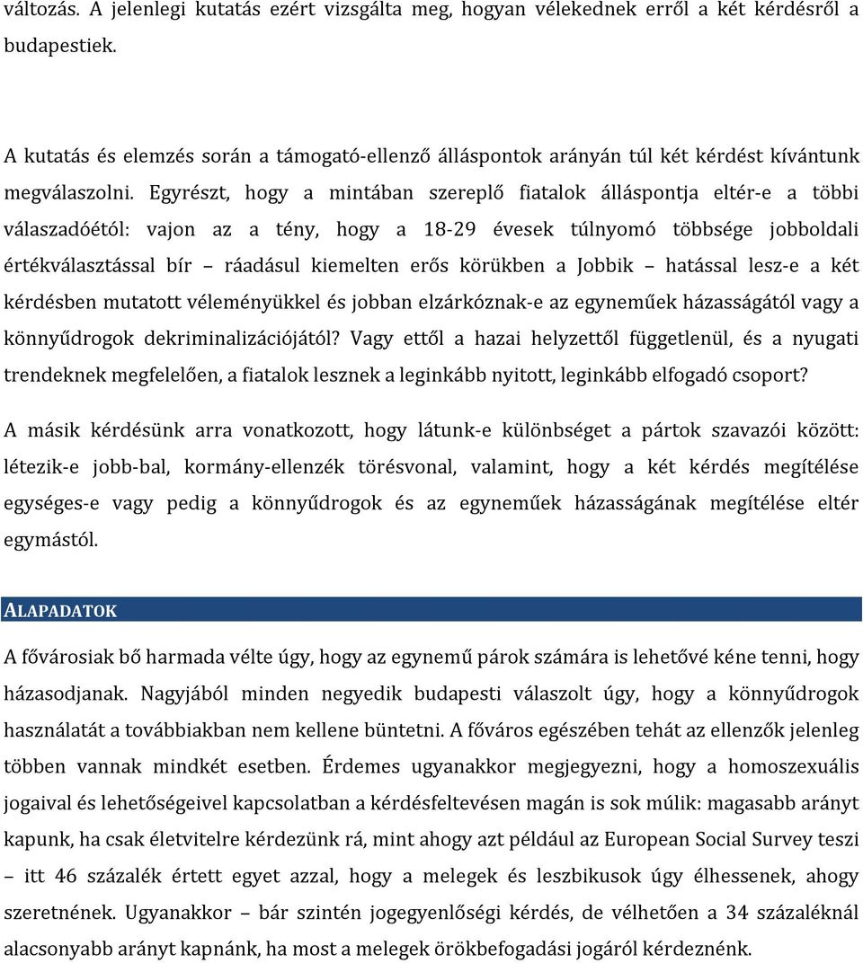 Egyrészt, hogy a mintában szereplő fiatalok álláspontja eltér-e a többi válaszadóétól: vajon az a tény, hogy a 18-29 évesek túlnyomó többsége jobboldali értékválasztással bír ráadásul kiemelten erős
