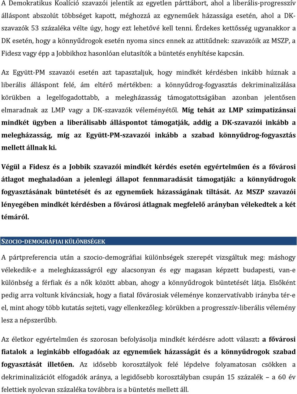 Érdekes kettősség ugyanakkor a DK esetén, hogy a könnyűdrogok esetén nyoma sincs ennek az attitűdnek: szavazóik az MSZP, a Fidesz vagy épp a Jobbikhoz hasonlóan elutasítók a büntetés enyhítése