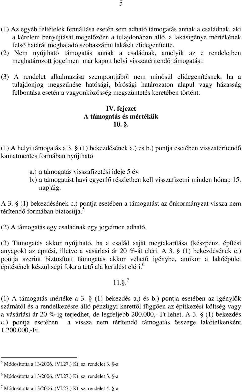 (3) A rendelet alkalmazása szempontjából nem minősül elidegenítésnek, ha a tulajdonjog megszűnése hatósági, bírósági határozaton alapul vagy házasság felbontása esetén a vagyonközösség megszüntetés