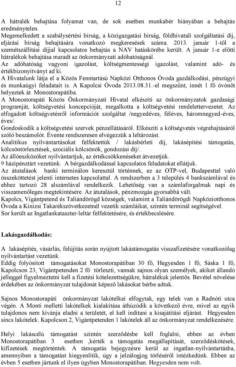 január 1-től a szemétszállítási díjjal kapcsolatos behajtás a NAV hatáskörébe került. A január 1-e előtti hátralékok behajtása maradt az önkormányzati adóhatóságnál.