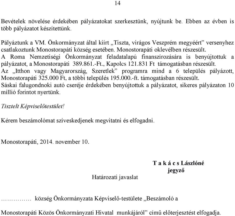 A Roma Nemzetiségi Önkormányzat feladatalapú finanszírozására is benyújtottuk a pályázatot, a Monostorapáti 389.861.-Ft., Kapolcs 121.831 Ft támogatásban részesült.