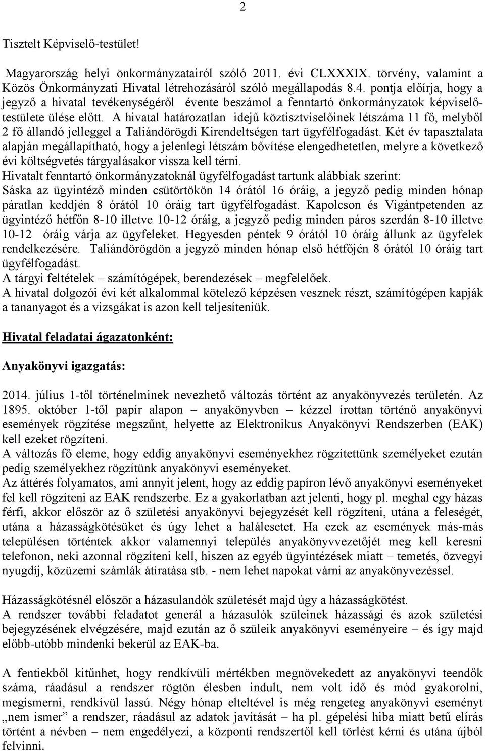 A hivatal határozatlan idejű köztisztviselőinek létszáma 11 fő, melyből 2 fő állandó jelleggel a Taliándörögdi Kirendeltségen tart ügyfélfogadást.