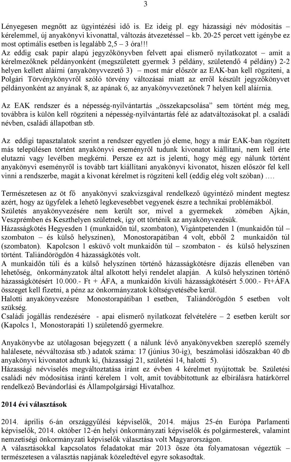 !! Az eddig csak papír alapú jegyzőkönyvben felvett apai elismerő nyilatkozatot amit a kérelmezőknek példányonként (megszületett gyermek 3 példány, születendő 4 példány) 2-2 helyen kellett aláírni