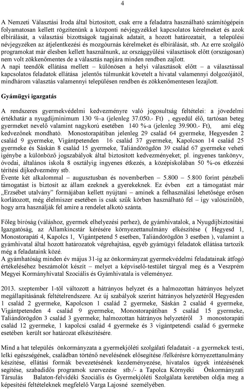 Az erre szolgáló programokat már élesben kellett használnunk, az országgyűlési választások előtt (országosan) nem volt zökkenőmentes de a választás napjára minden rendben zajlott.