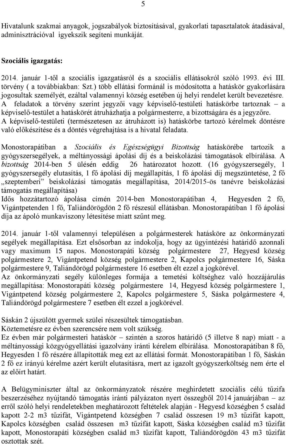 ) több ellátási formánál is módosította a hatáskör gyakorlására jogosultak személyét, ezáltal valamennyi község esetében új helyi rendelet került bevezetésre.