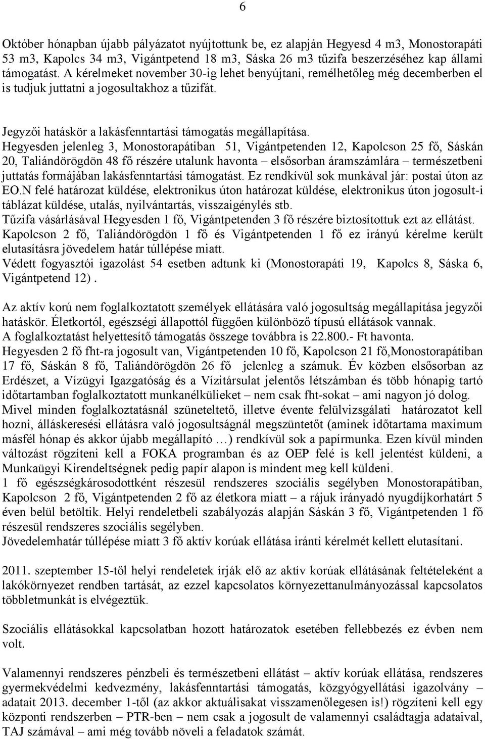 Hegyesden jelenleg 3, Monostorapátiban 51, Vigántpetenden 12, Kapolcson 25 fő, Sáskán 20, Taliándörögdön 48 fő részére utalunk havonta elsősorban áramszámlára természetbeni juttatás formájában