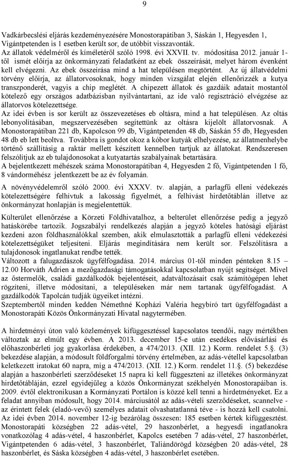 Az ebek összeírása mind a hat településen megtörtént. Az új állatvédelmi törvény előírja, az állatorvosoknak, hogy minden vizsgálat elején ellenőrizzék a kutya transzponderét, vagyis a chip meglétét.