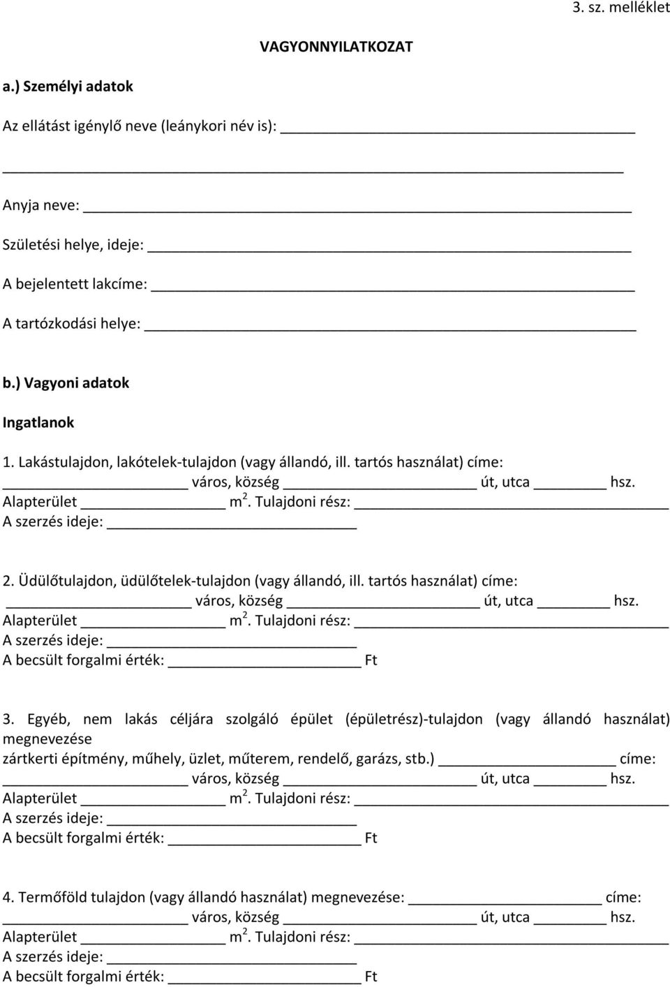 Üdülőtulajdon, üdülőtelek-tulajdon (vagy állandó, ill. tartós használat) címe: város, község út, utca hsz. Alapterület m 2. Tulajdoni rész: A szerzés ideje: A becsült forgalmi érték: Ft 3.