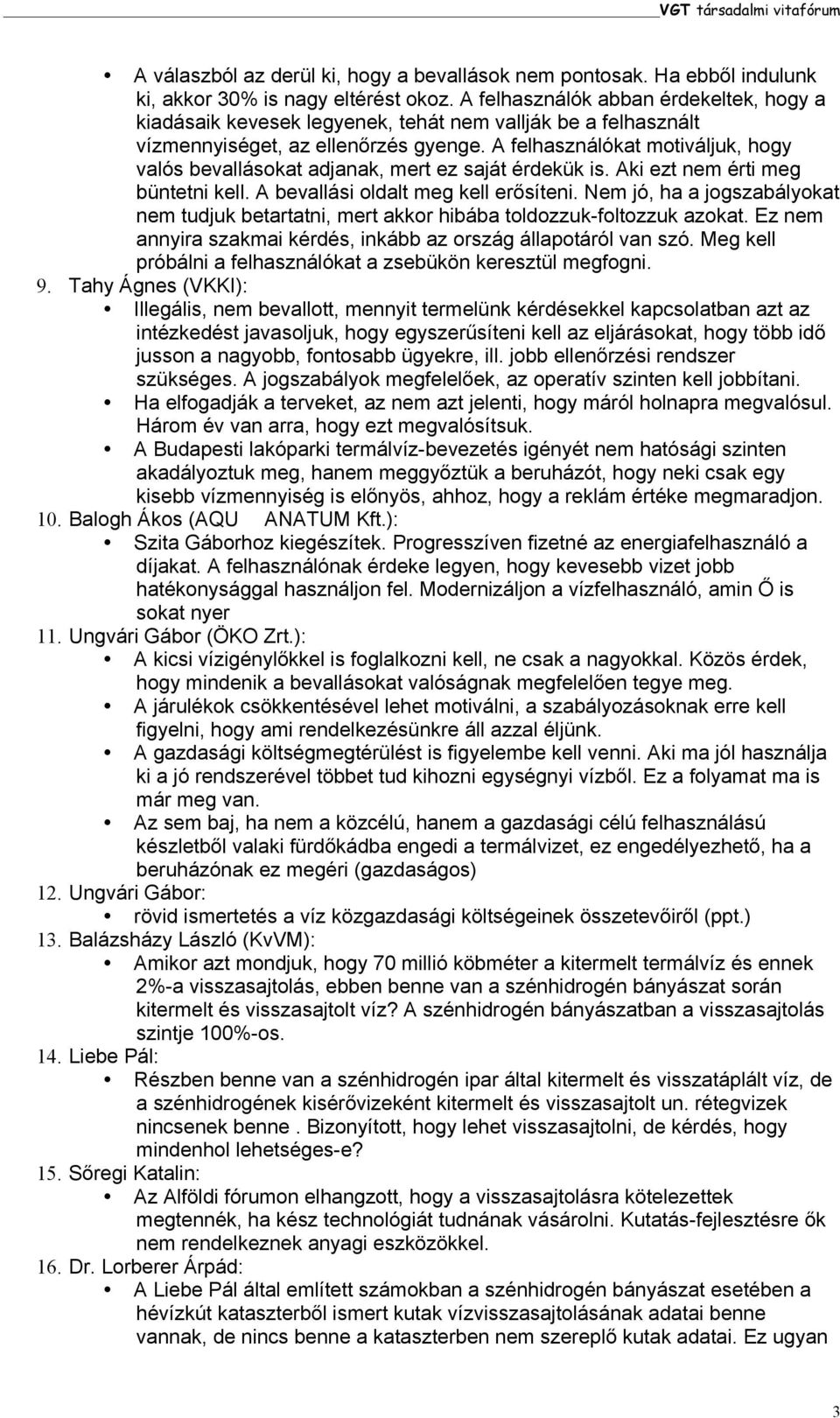 A felhasználókat motiváljuk, hogy valós bevallásokat adjanak, mert ez saját érdekük is. Aki ezt nem érti meg büntetni kell. A bevallási oldalt meg kell erősíteni.