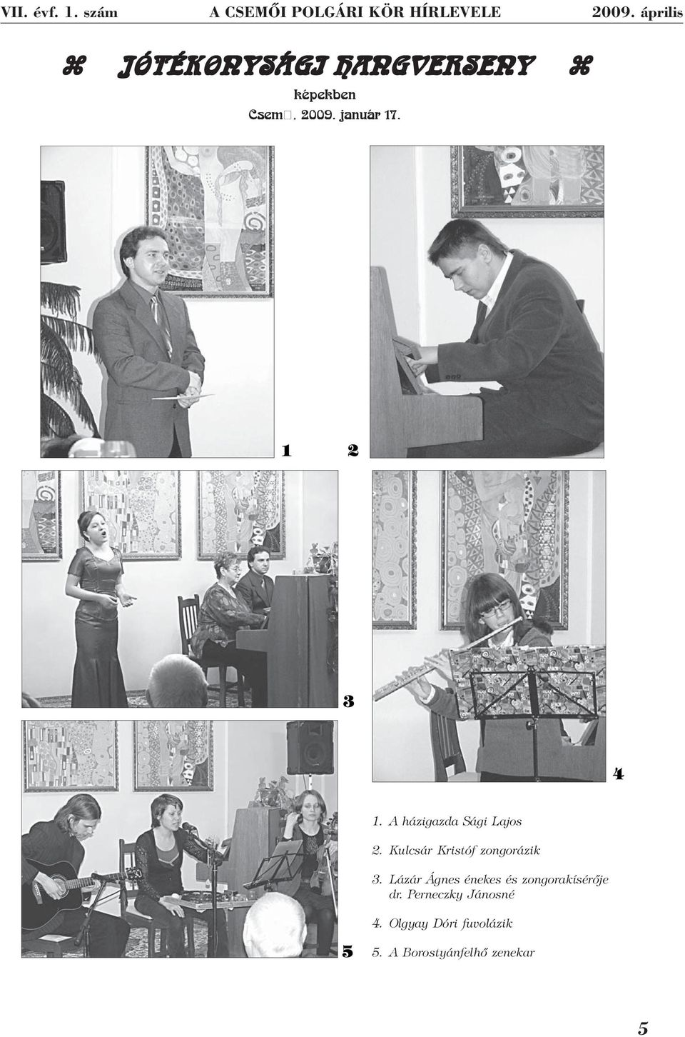 A házigazda Sági Lajos 2. Kulcsár Kristóf zongorázik 3.