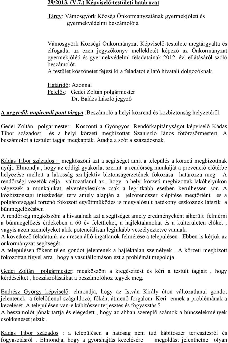 ezen jegyzőkönyv mellékletét képező az Önkormányzat gyermekjóléti és gyermekvédelmi feladatainak 2012. évi ellátásáról szóló beszámolót.