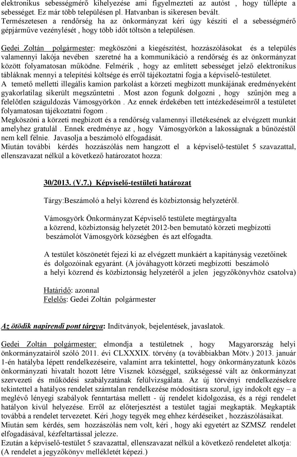 Gedei Zoltán polgármester: megköszöni a kiegészítést, hozzászólásokat és a település valamennyi lakója nevében szeretné ha a kommunikáció a rendőrség és az önkormányzat között folyamatosan működne.