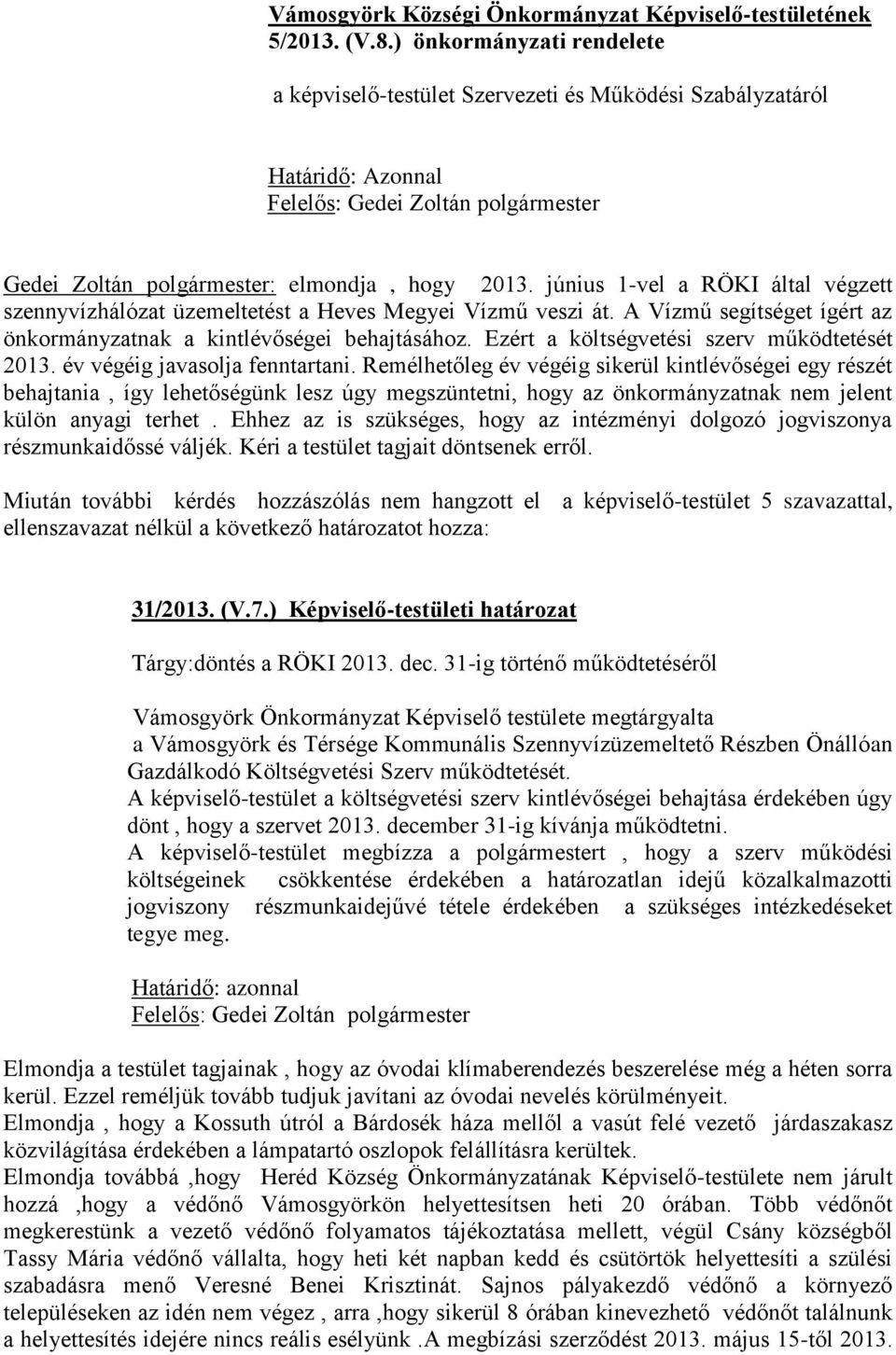 június 1-vel a RÖKI által végzett szennyvízhálózat üzemeltetést a Heves Megyei Vízmű veszi át. A Vízmű segítséget ígért az önkormányzatnak a kintlévőségei behajtásához.